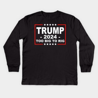 Trump 2024 Too Big To Rig Saying Trump Kids Long Sleeve T-Shirt